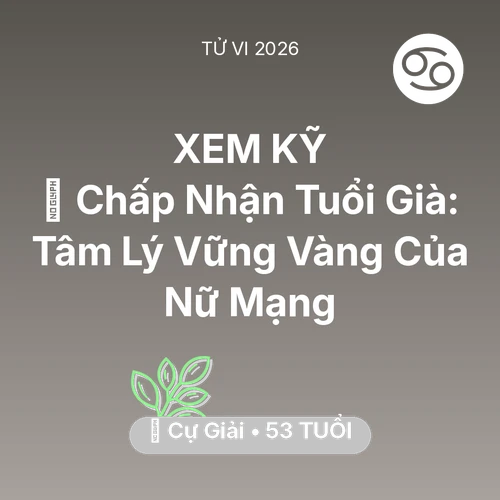 Tử vi Cự Giải sinh năm 1973 trong năm 2026: 🕊️ Chấp Nhận Tuổi Già: Tâm Lý Vững Vàng Của Nữ Mạng Cự Giải