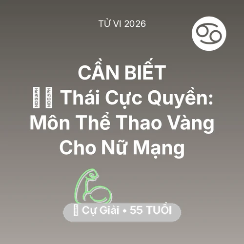 Tử vi Cự Giải sinh năm 1971 trong năm 2026: 🧘‍♂️ Thái Cực Quyền: Môn Thể Thao Vàng Cho Nữ Mạng Cự Giải