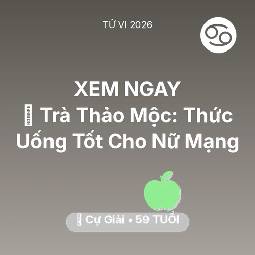 Tử vi Cự Giải sinh năm 1967 trong năm 2026: 🍵 Trà Thảo Mộc: Thức Uống Tốt Cho Nữ Mạng Cự Giải