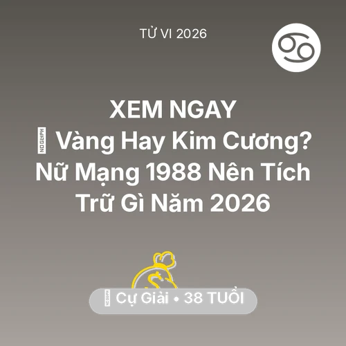 Vận hạn Cự Giải sinh năm 1988 trong năm (2026): 💎 Vàng Hay Kim Cương? Nữ Mạng Cự Giải 1988 Nên Tích Trữ Gì Năm 2026