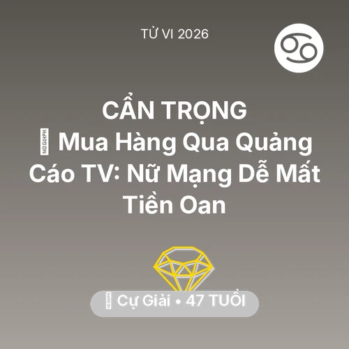 Vận hạn Cự Giải sinh năm 1979 trong năm (2026): 🛑 Mua Hàng Qua Quảng Cáo TV: Nữ Mạng Cự Giải Dễ Mất Tiền Oan