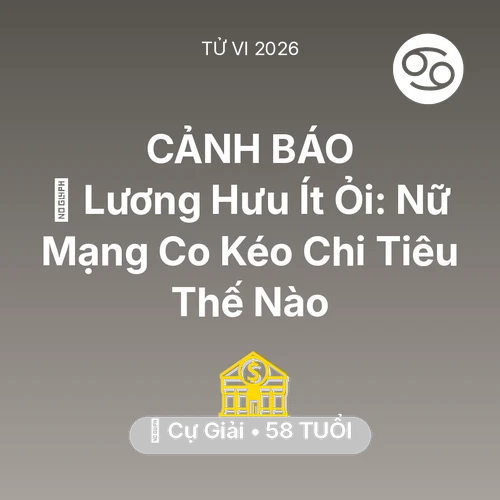 Vận hạn Cự Giải sinh năm 1968 trong năm (2026): 👵 Lương Hưu Ít Ỏi: Nữ Mạng Cự Giải Co Kéo Chi Tiêu Thế Nào