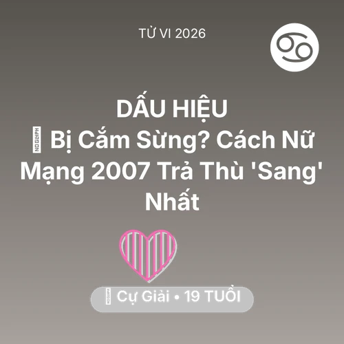 Vận hạn Cự Giải sinh năm 2007 trong năm (2026): 🥺 Bị Cắm Sừng? Cách Nữ Mạng Cự Giải 2007 Trả Thù 'Sang' Nhất