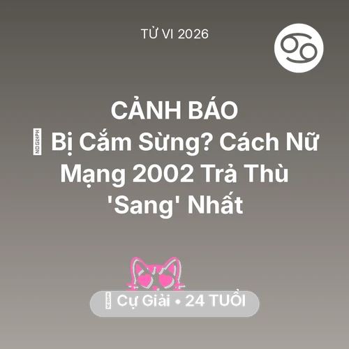 Tử vi Cự Giải sinh năm 2002 trong năm 2026: 🥺 Bị Cắm Sừng? Cách Nữ Mạng Cự Giải 2002 Trả Thù 'Sang' Nhất