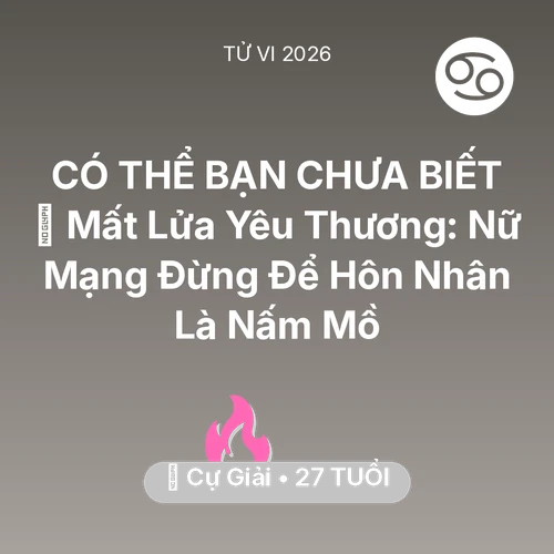 Vận hạn Cự Giải sinh năm 1999 trong năm (2026): 😭 Mất Lửa Yêu Thương: Nữ Mạng Cự Giải Đừng Để Hôn Nhân Là Nấm Mồ