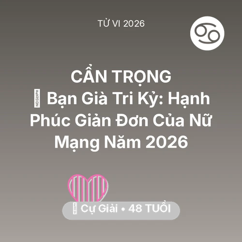 Vận hạn Cự Giải sinh năm 1978 trong năm (2026): 🤝 Bạn Già Tri Kỷ: Hạnh Phúc Giản Đơn Của Nữ Mạng Cự Giải Năm 2026