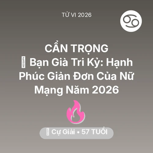 Vận hạn Cự Giải sinh năm 1969 trong năm (2026): 🤝 Bạn Già Tri Kỷ: Hạnh Phúc Giản Đơn Của Nữ Mạng Cự Giải Năm 2026