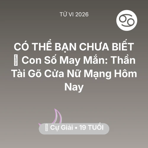 Vận hạn Cự Giải sinh năm 2007 trong năm (2026): 🌟 Con Số May Mắn: Thần Tài Gõ Cửa Nữ Mạng Cự Giải Hôm Nay
