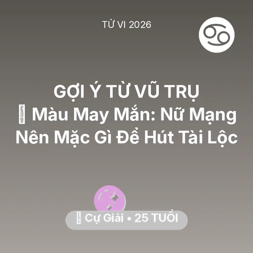 Tử vi Cự Giải sinh năm 2001 trong năm 2026: 🍀 Màu May Mắn: Nữ Mạng Cự Giải Nên Mặc Gì Để Hút Tài Lộc