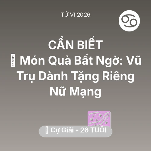 Tử vi Cự Giải sinh năm 2000 trong năm 2026: 🎁 Món Quà Bất Ngờ: Vũ Trụ Dành Tặng Riêng Nữ Mạng Cự Giải