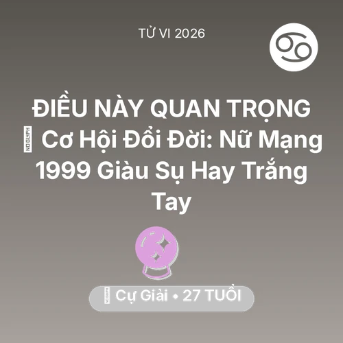 Tử vi Cự Giải sinh năm 1999 trong năm 2026: 💰 Cơ Hội Đổi Đời: Nữ Mạng Cự Giải 1999 Giàu Sụ Hay Trắng Tay