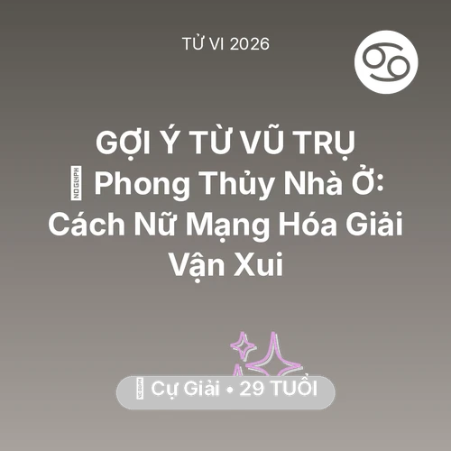 Vận hạn Cự Giải sinh năm 1997 trong năm (2026): 🏠 Phong Thủy Nhà Ở: Cách Nữ Mạng Cự Giải Hóa Giải Vận Xui