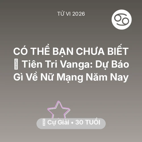 Tử vi Cự Giải sinh năm 1996 trong năm 2026: 🔮 Tiên Tri Vanga: Dự Báo Gì Về Nữ Mạng Cự Giải Năm Nay