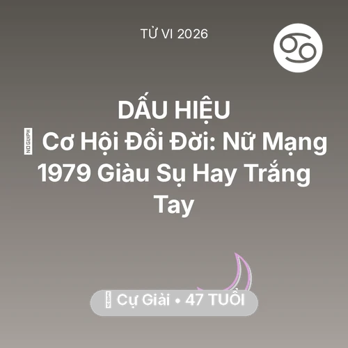 Tử vi Cự Giải sinh năm 1979 trong năm 2026: 💰 Cơ Hội Đổi Đời: Nữ Mạng Cự Giải 1979 Giàu Sụ Hay Trắng Tay