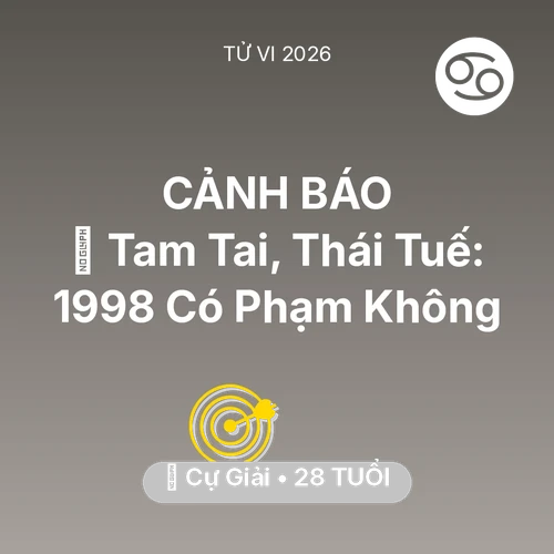 Vận hạn Cự Giải sinh năm 1998 trong năm (2026): 👹 Tam Tai, Thái Tuế: Cự Giải 1998 Có Phạm Không