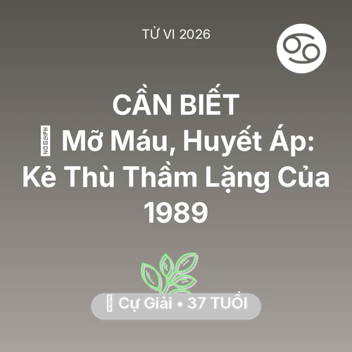 Tử vi Cự Giải sinh năm 1989 trong năm 2026: 🩸 Mỡ Máu, Huyết Áp: Kẻ Thù Thầm Lặng Của Cự Giải 1989