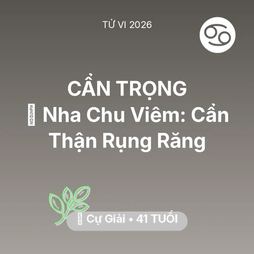 Tử vi Cự Giải sinh năm 1985 trong năm 2026: 🦷 Nha Chu Viêm: Cự Giải Cẩn Thận Rụng Răng