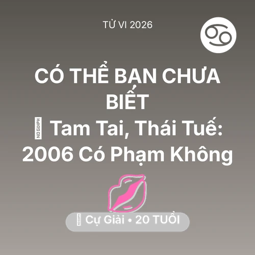 Vận hạn Cự Giải sinh năm 2006 trong năm (2026): 👹 Tam Tai, Thái Tuế: Cự Giải 2006 Có Phạm Không