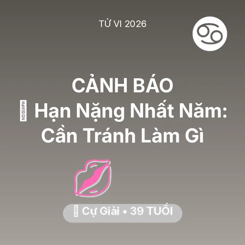 Vận hạn Cự Giải sinh năm 1987 trong năm (2026): 📉 Hạn Nặng Nhất Năm: Cự Giải Cần Tránh Làm Gì
