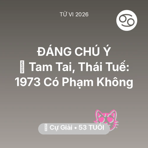 Vận hạn Cự Giải sinh năm 1973 trong năm (2026): 👹 Tam Tai, Thái Tuế: Cự Giải 1973 Có Phạm Không