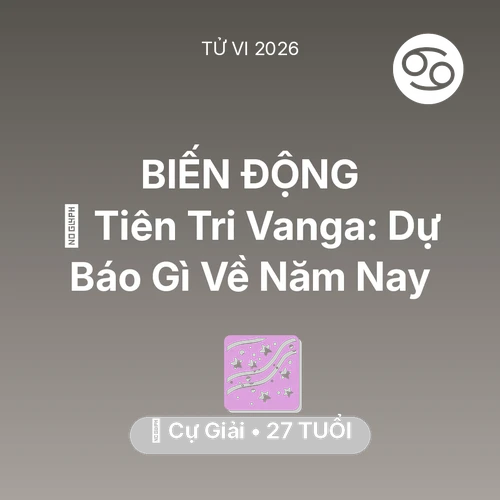 Tử vi Cự Giải sinh năm 1999 trong năm 2026: 🔮 Tiên Tri Vanga: Dự Báo Gì Về Cự Giải Năm Nay