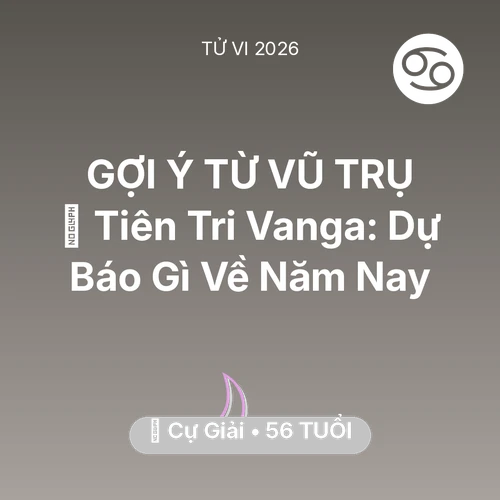 Vận hạn Cự Giải sinh năm 1970 trong năm (2026): 🔮 Tiên Tri Vanga: Dự Báo Gì Về Cự Giải Năm Nay