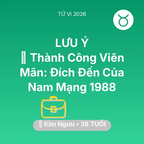 Vận hạn Kim Ngưu sinh năm 1988 trong năm (2026): 🏆 Thành Công Viên Mãn: Đích Đến Của Nam Mạng Kim Ngưu 1988