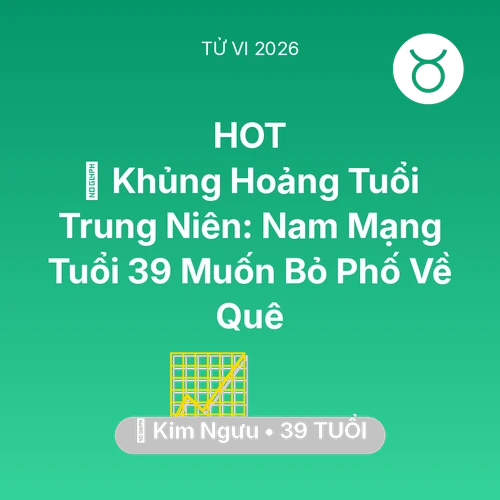 Xem tử vi Kim Ngưu sinh năm 1987 Nam Mạng: 🔄 Khủng Hoảng Tuổi Trung Niên: Nam Mạng Kim Ngưu Tuổi 39 Muốn Bỏ Phố Về Quê