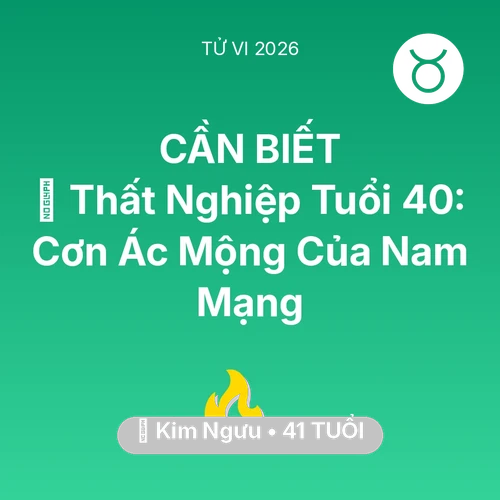 Tử vi Kim Ngưu sinh năm 1985 trong năm 2026: 🚪 Thất Nghiệp Tuổi 40: Cơn Ác Mộng Của Nam Mạng Kim Ngưu