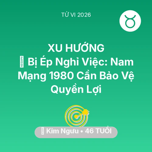 Xem tử vi Kim Ngưu sinh năm 1980 Nam Mạng: 📉 Bị Ép Nghỉ Việc: Nam Mạng Kim Ngưu 1980 Cần Bảo Vệ Quyền Lợi