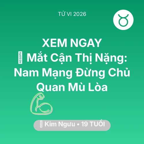 Vận hạn Kim Ngưu sinh năm 2007 trong năm (2026): 👀 Mắt Cận Thị Nặng: Nam Mạng Kim Ngưu Đừng Chủ Quan Mù Lòa