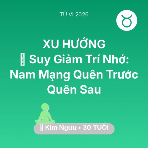 Vận hạn Kim Ngưu sinh năm 1996 trong năm (2026): 🧠 Suy Giảm Trí Nhớ: Nam Mạng Kim Ngưu Quên Trước Quên Sau
