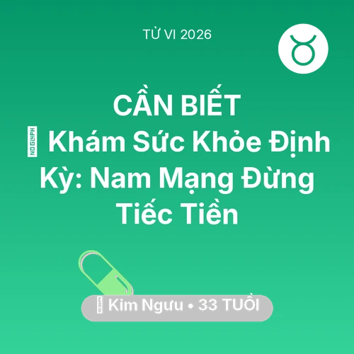 Vận hạn Kim Ngưu sinh năm 1993 trong năm (2026): 🏥 Khám Sức Khỏe Định Kỳ: Nam Mạng Kim Ngưu Đừng Tiếc Tiền