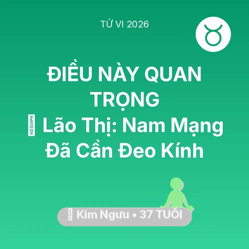 Vận hạn Kim Ngưu sinh năm 1989 trong năm (2026): 👀 Lão Thị: Nam Mạng Kim Ngưu Đã Cần Đeo Kính