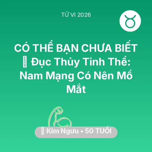 Tử vi Kim Ngưu sinh năm 1976 trong năm 2026: 👀 Đục Thủy Tinh Thể: Nam Mạng Kim Ngưu Có Nên Mổ Mắt