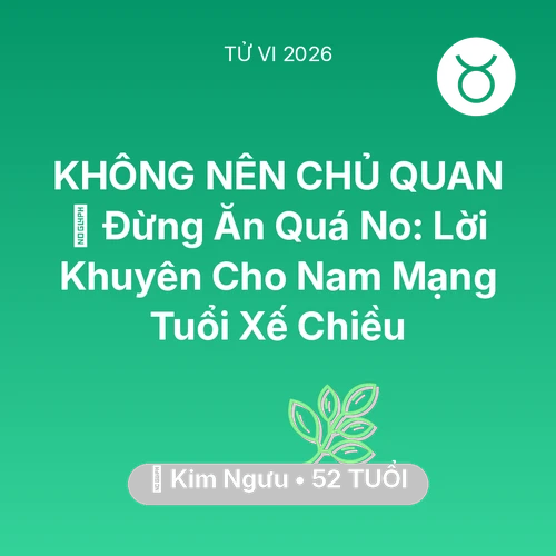 Vận hạn Kim Ngưu sinh năm 1974 trong năm (2026): 🛑 Đừng Ăn Quá No: Lời Khuyên Cho Nam Mạng Kim Ngưu Tuổi Xế Chiều