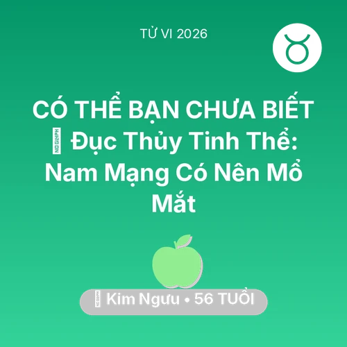Vận hạn Kim Ngưu sinh năm 1970 trong năm (2026): 👀 Đục Thủy Tinh Thể: Nam Mạng Kim Ngưu Có Nên Mổ Mắt