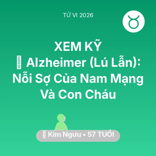 Tử vi Kim Ngưu sinh năm 1969 trong năm 2026: 👵 Alzheimer (Lú Lẫn): Nỗi Sợ Của Nam Mạng Kim Ngưu Và Con Cháu