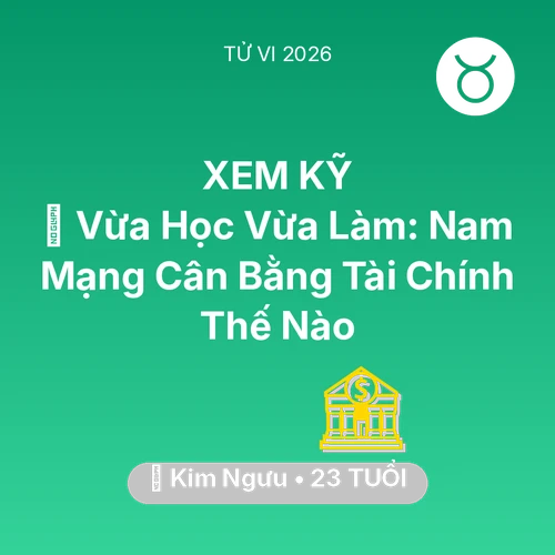 Vận hạn Kim Ngưu sinh năm 2003 trong năm (2026): 🎓 Vừa Học Vừa Làm: Nam Mạng Kim Ngưu Cân Bằng Tài Chính Thế Nào