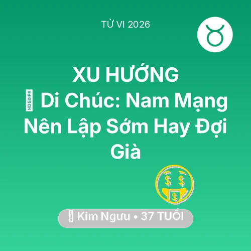 Vận hạn Kim Ngưu sinh năm 1989 trong năm (2026): 📜 Di Chúc: Nam Mạng Kim Ngưu Nên Lập Sớm Hay Đợi Già