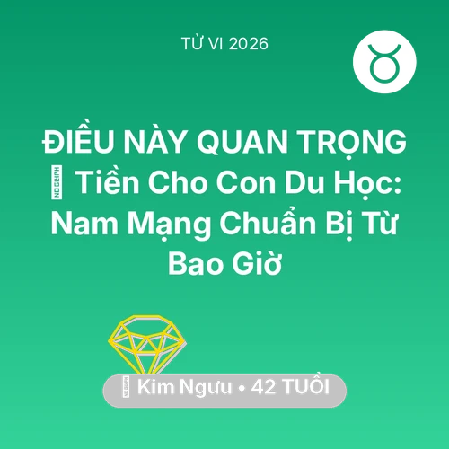 Tử vi Kim Ngưu sinh năm 1984 trong năm 2026: 🎓 Tiền Cho Con Du Học: Nam Mạng Kim Ngưu Chuẩn Bị Từ Bao Giờ