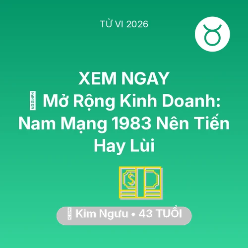 Xem tử vi Kim Ngưu sinh năm 1983 Nam Mạng: 🏭 Mở Rộng Kinh Doanh: Nam Mạng Kim Ngưu 1983 Nên Tiến Hay Lùi