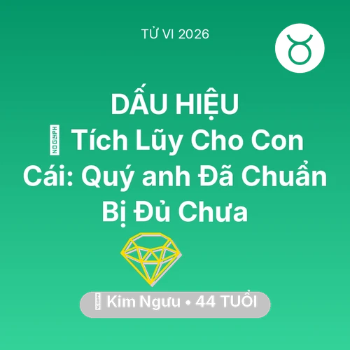 Xem tử vi Kim Ngưu sinh năm 1982 Nam Mạng: 💎 Tích Lũy Cho Con Cái: Quý anh Kim Ngưu Đã Chuẩn Bị Đủ Chưa
