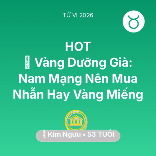 Vận hạn Kim Ngưu sinh năm 1973 trong năm (2026): 💰 Vàng Dưỡng Già: Nam Mạng Kim Ngưu Nên Mua Nhẫn Hay Vàng Miếng