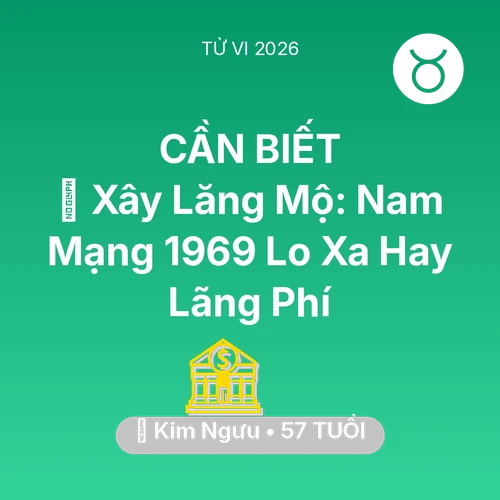 Tử vi Kim Ngưu sinh năm 1969 trong năm 2026: 🚪 Xây Lăng Mộ: Nam Mạng Kim Ngưu 1969 Lo Xa Hay Lãng Phí