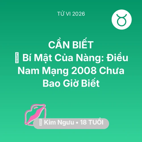 Vận hạn Kim Ngưu sinh năm 2008 trong năm (2026): 🤫 Bí Mật Của Nàng: Điều Nam Mạng Kim Ngưu 2008 Chưa Bao Giờ Biết