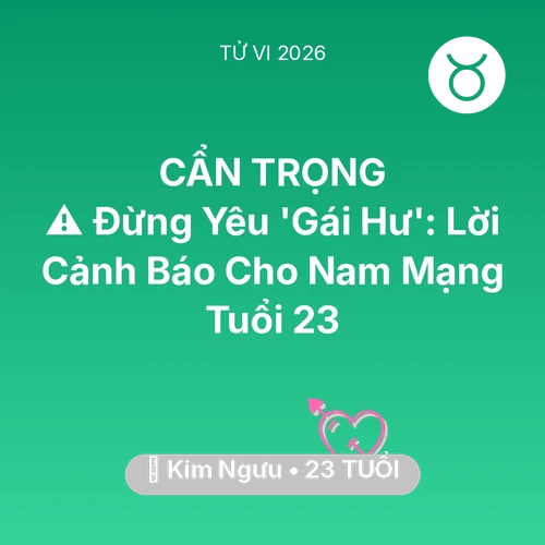 Vận hạn Kim Ngưu sinh năm 2003 trong năm (2026): ⚠️ Đừng Yêu 'Gái Hư': Lời Cảnh Báo Cho Nam Mạng Kim Ngưu Tuổi 23