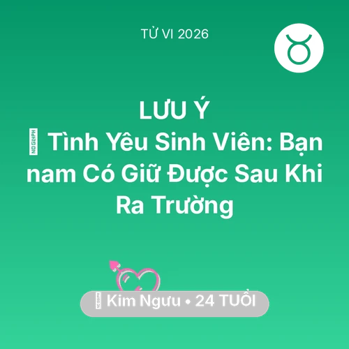 Tử vi Kim Ngưu sinh năm 2002 trong năm 2026: 🎓 Tình Yêu Sinh Viên: Bạn nam Có Giữ Được Sau Khi Ra Trường