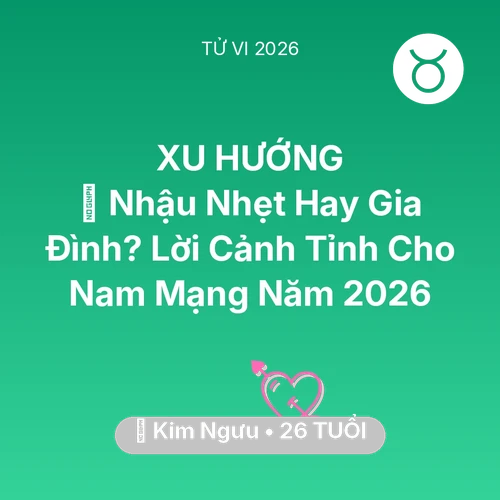 Tử vi Kim Ngưu sinh năm 2000 trong năm 2026: 🍺 Nhậu Nhẹt Hay Gia Đình? Lời Cảnh Tỉnh Cho Nam Mạng Kim Ngưu Năm 2026
