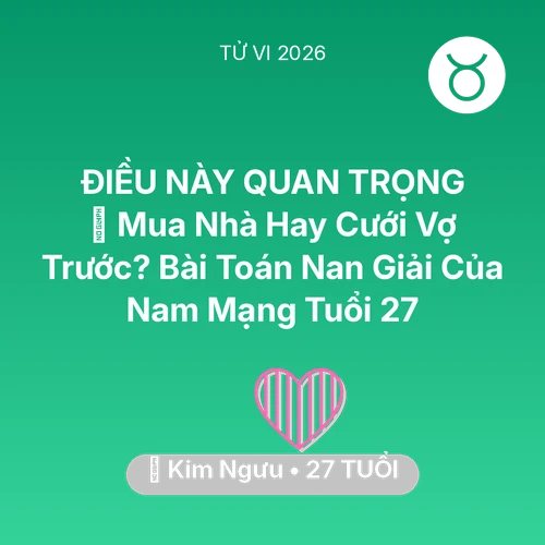 Xem tử vi Kim Ngưu sinh năm 1999 Nam Mạng: 🏠 Mua Nhà Hay Cưới Vợ Trước? Bài Toán Nan Giải Của Nam Mạng Kim Ngưu Tuổi 27